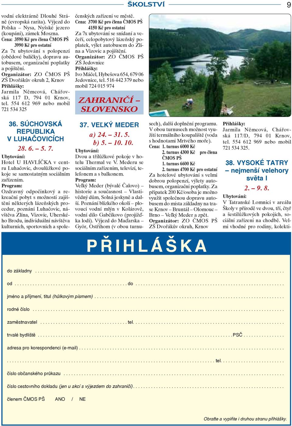 794 01 Krnov, tel. 554 612 969 nebo mobil 721 534 325 36. SÚCHOVSKÁ REPUBLIKA V LUHAČOVICÍCH 28. 6. 5. 7. Hotel U HAVLÍČKA v centru Luhačovic, dvoulůžkové pokoje se samostatným sociálním zařízením.