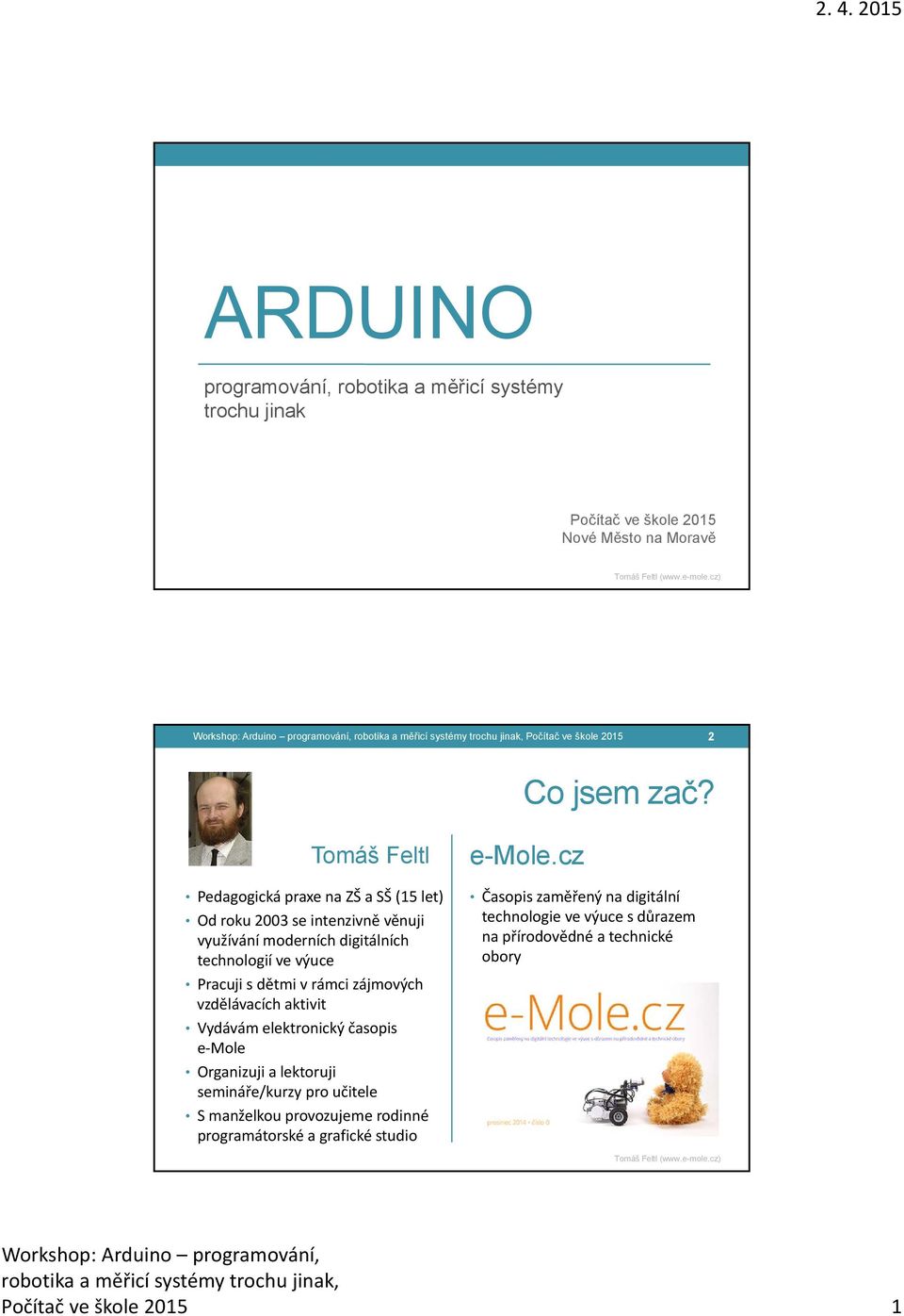 Tomáš Feltl Pedagogická praxe na ZŠ a SŠ (15 let) Od roku 2003 se intenzivně věnuji využívání moderních digitálních technologií ve výuce Pracuji s dětmi v rámci