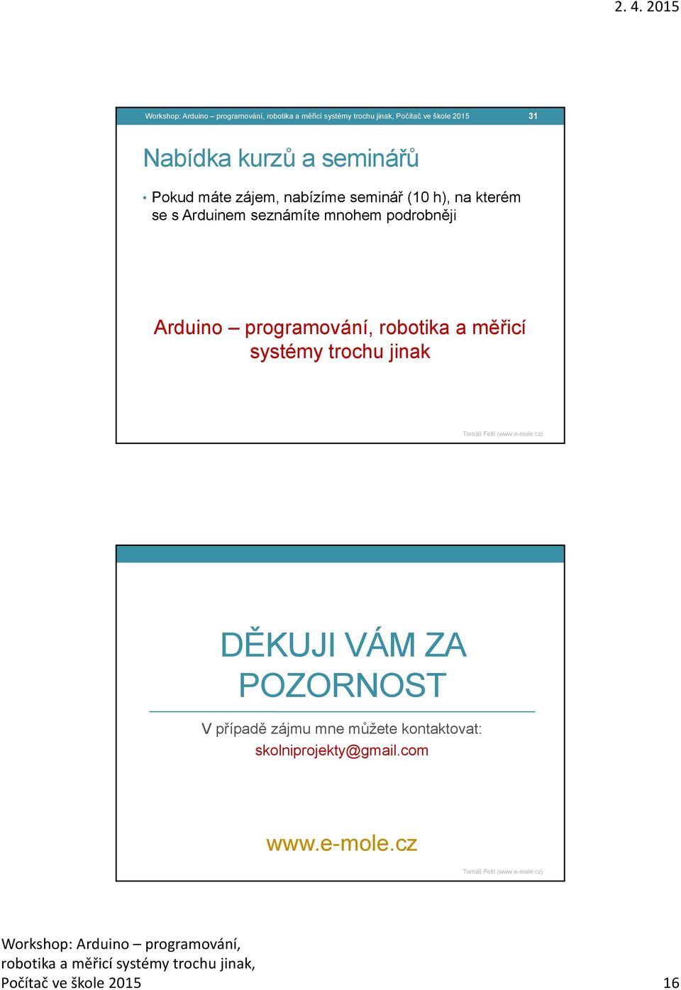 podrobněji Arduino programování, robotika a měřicí systémy trochu jinak DĚKUJI VÁM ZA