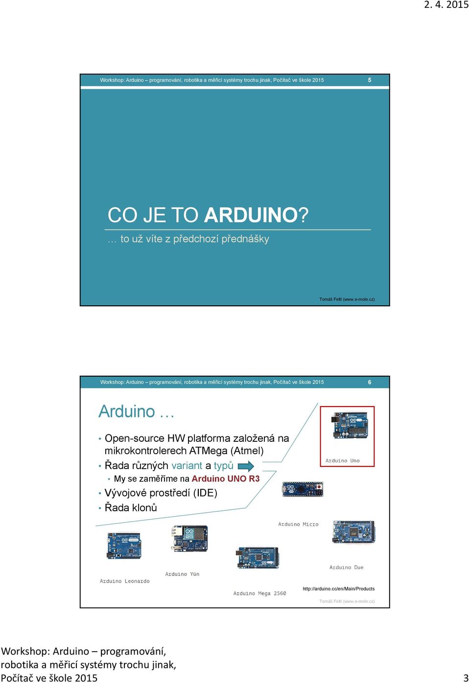 Arduino Open-source HW platforma založená na mikrokontrolerech ATMega (Atmel) Řada různých variant a