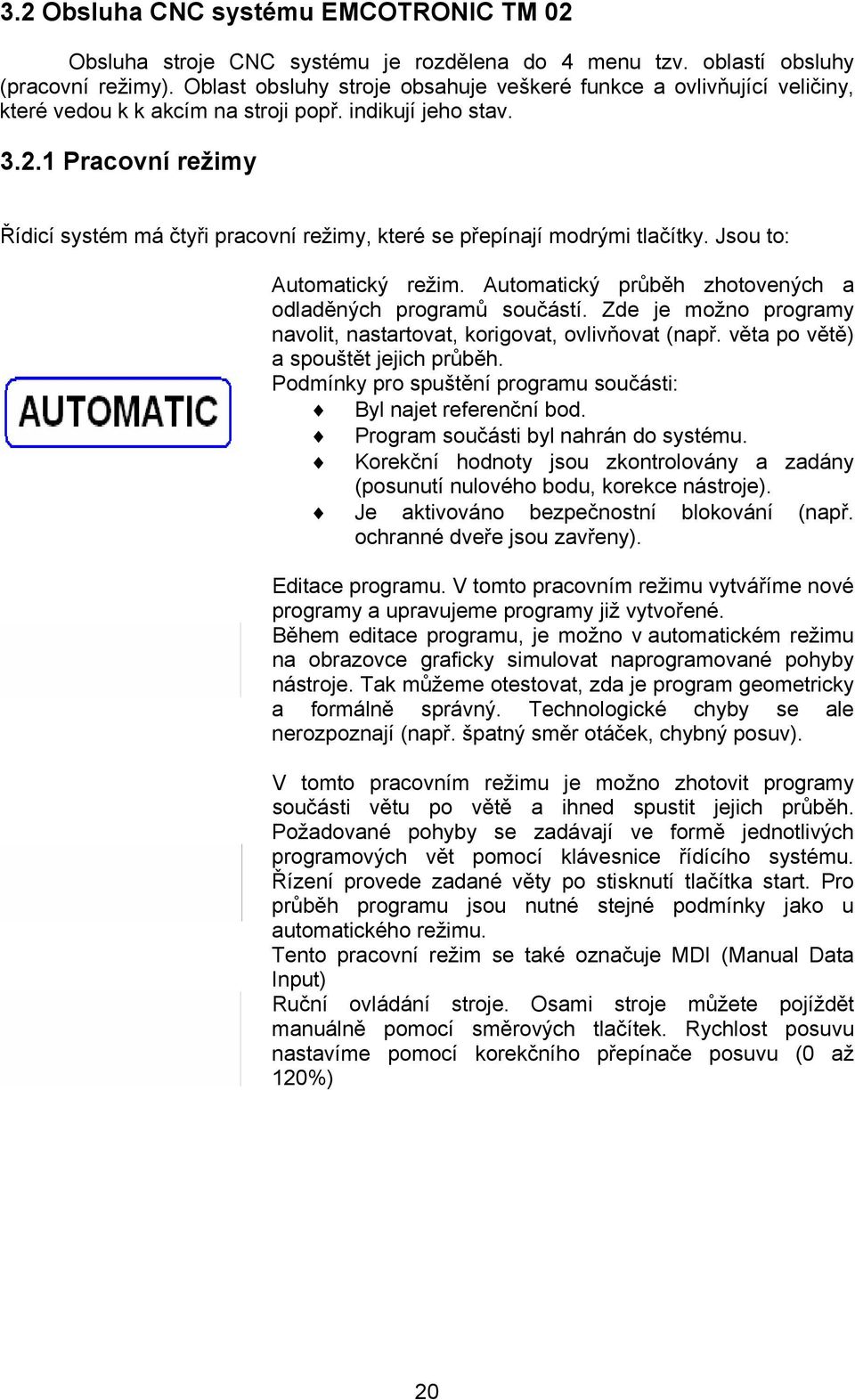 1 Pracovní režimy Řídicí systém má čtyři pracovní režimy, které se přepínají modrými tlačítky. Jsou to: Automatický režim. Automatický průběh zhotovených a odladěných programů součástí.