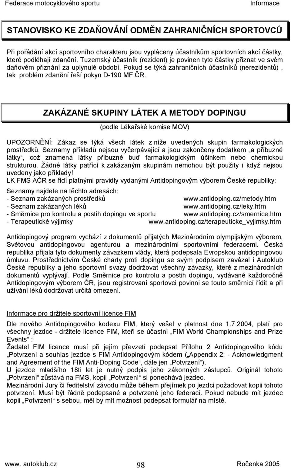 ZAKÁZANÉ SKUPINY LÁTEK A METODY DOPINGU (podle Lékařské komise MOV) UPOZORNĚNÍ: Zákaz se týká všech látek z níže uvedených skupin farmakologických prostředků.