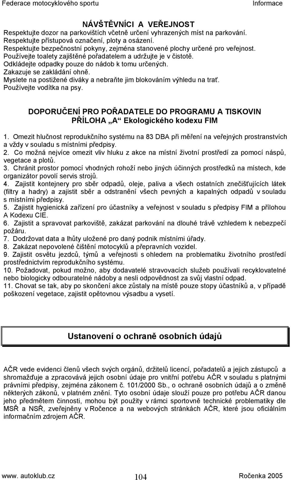 Zakazuje se zakládání ohně. Myslete na postižené diváky a nebraňte jim blokováním výhledu na trať. Používejte vodítka na psy.