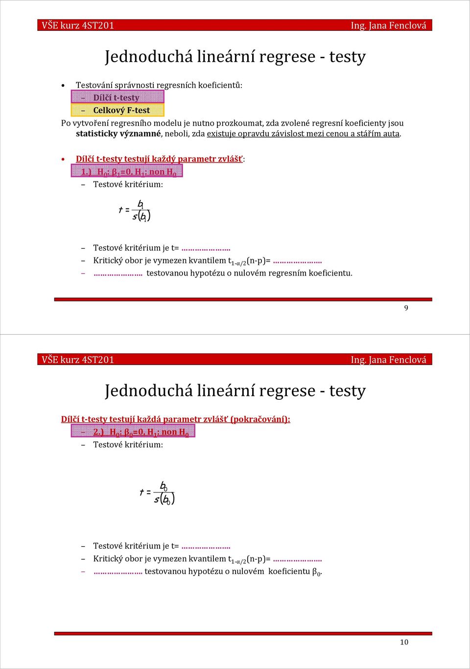 ) H 0 : β 1 =0, H 1 : non H 0 Testovékrtérum: b1 t = s ( b) 1 Testovékrtérum je t=. Krtcký obor je vymezen kvantlem t 1-α/ (n-p)=.. testovanou hypotézu o nulovém regresním koefcentu.