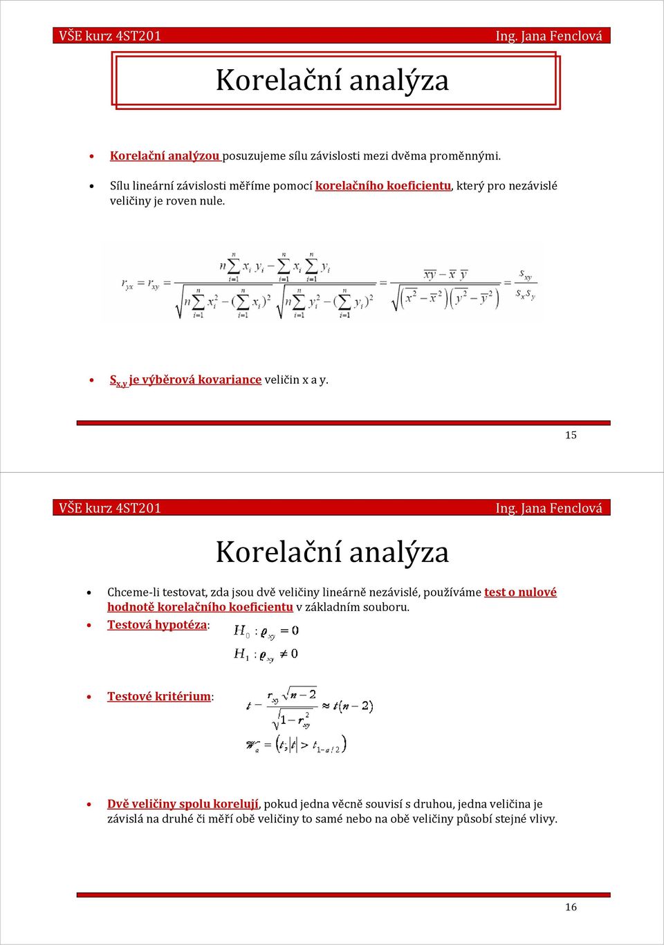 15 Korelační analýza Chceme-l testovat, zda jsou dvě velčny lneárně nezávslé, používáme test o nulové hodnotě korelačního koefcentu v