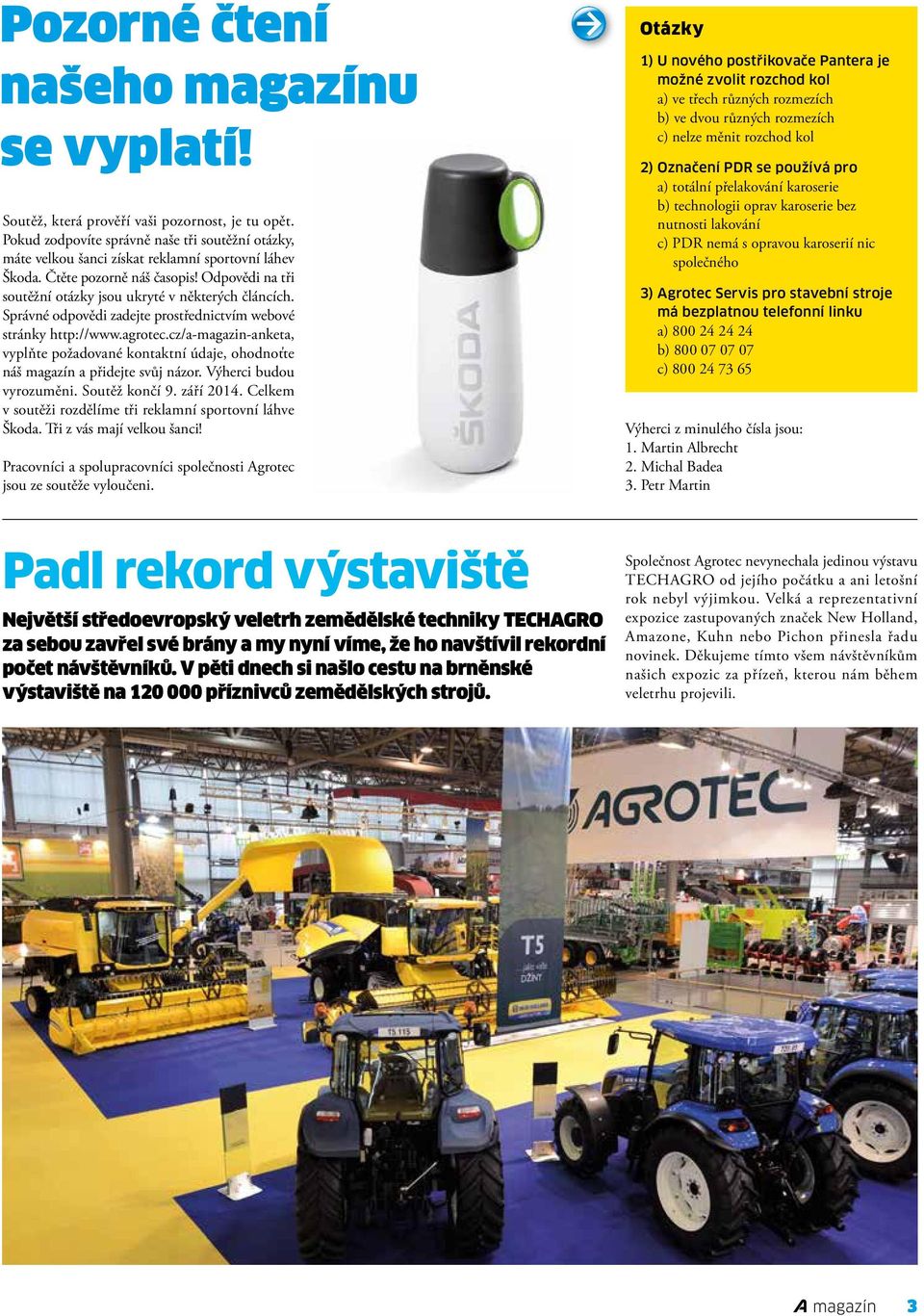 cz/a-magazin-anketa, vyplňte požadované kontaktní údaje, ohodnoťte náš magazín a přidejte svůj názor. Výherci budou vyrozuměni. Soutěž končí 9. září 2014.