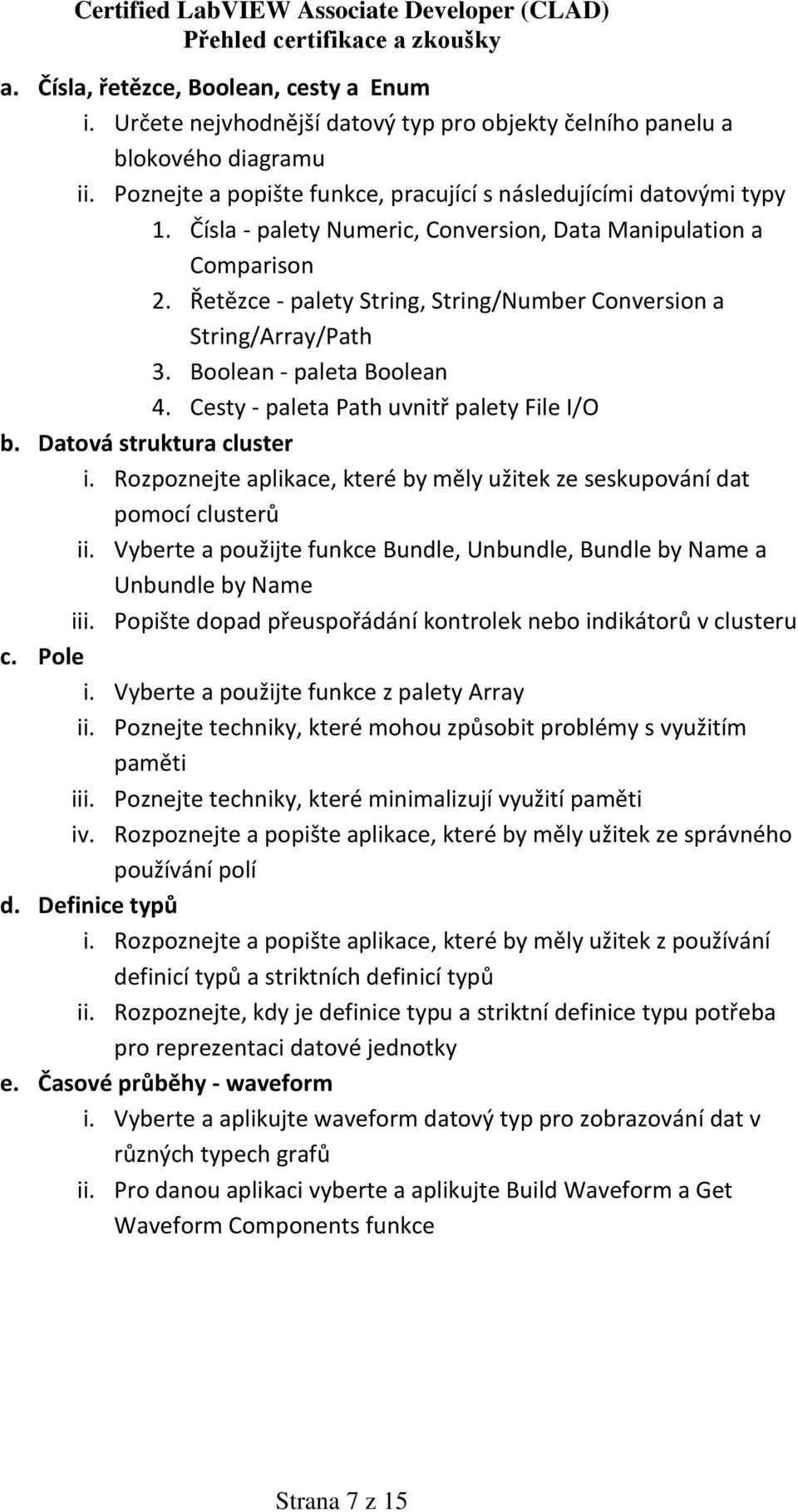 Cesty - paleta Path uvnitř palety File I/O b. Datová struktura cluster i. Rozpoznejte aplikace, které by měly užitek ze seskupování dat pomocí clusterů ii.