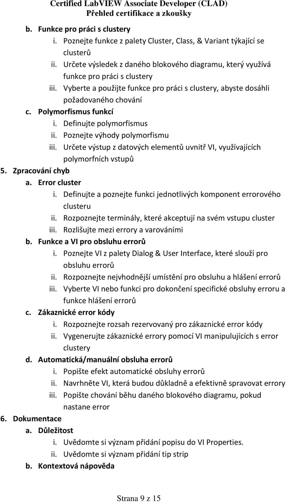 Polymorfismus funkcí i. Definujte polymorfismus ii. Poznejte výhody polymorfismu iii. Určete výstup z datových elementů uvnitř VI, využívajících polymorfních vstupů 5. Zpracování chyb a.