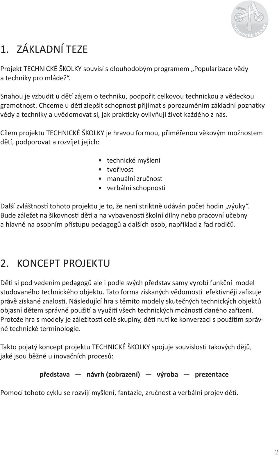 Chceme u dě zlepšit schopnost přijímat s porozuměním základní poznatky vědy a techniky a uvědomovat si, jak prak cky ovlivňují život každého z nás.