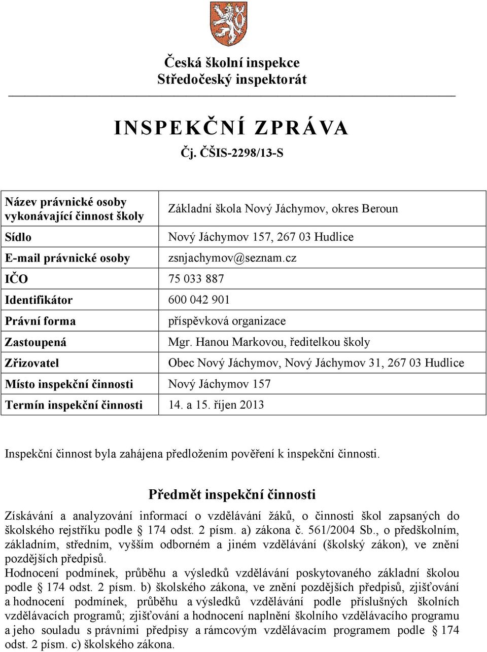 okres Beroun Nový Jáchymov 157, 267 03 Hudlice zsnjachymov@seznam.cz příspěvková organizace Mgr.