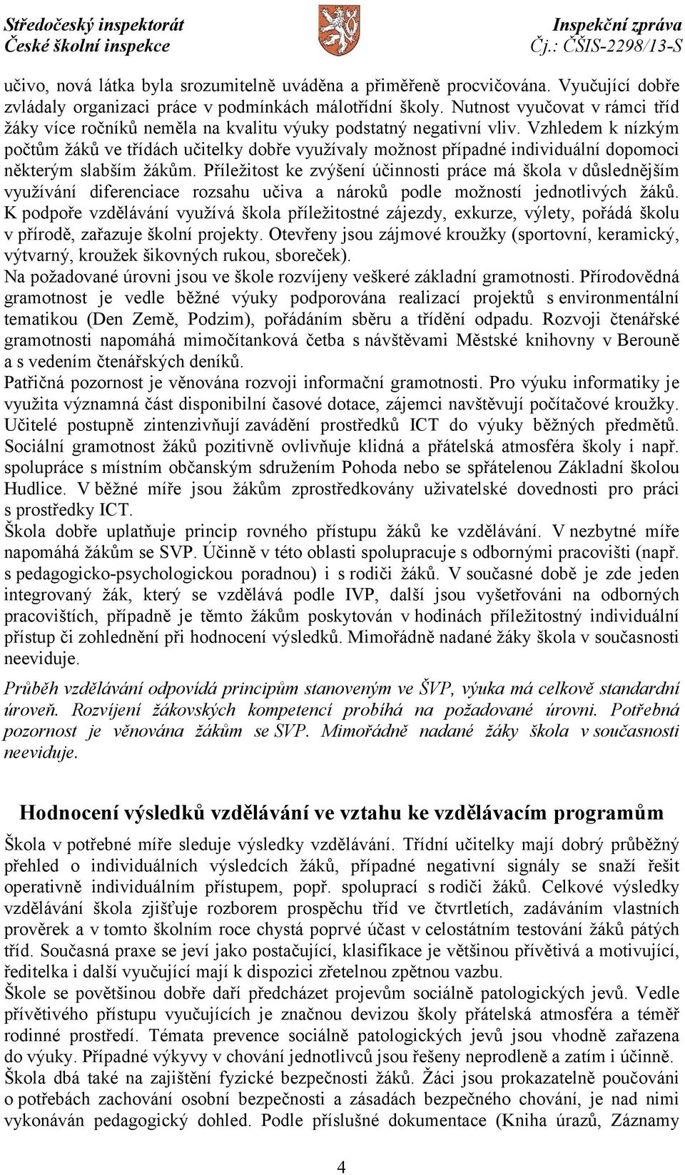 Vzhledem k nízkým počtům žáků ve třídách učitelky dobře využívaly možnost případné individuální dopomoci některým slabším žákům.