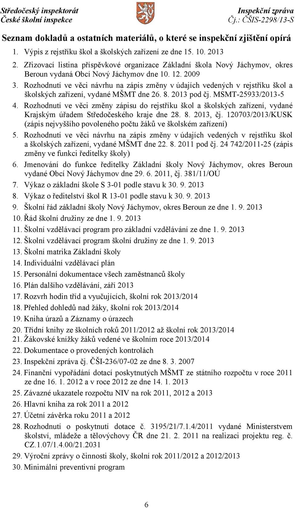 Rozhodnutí ve věci návrhu na zápis změny vúdajích vedených v rejstříku škol a školských zařízení, vydané MŠMT dne 26. 8. 2013 pod čj. MSMT-25933/2013-5 4.