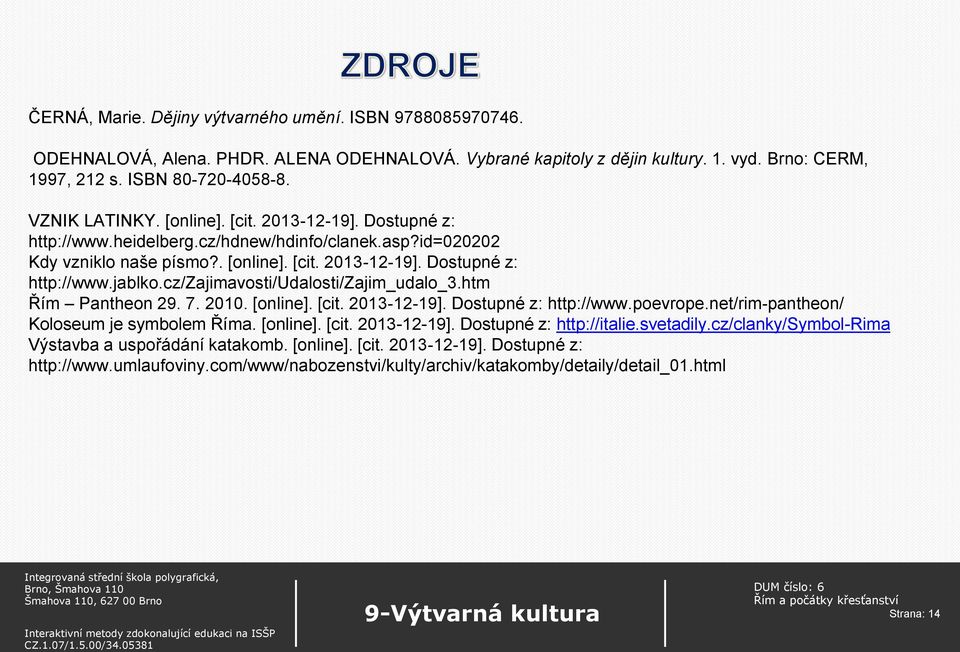 cz/zajimavosti/udalosti/zajim_udalo_3.htm Řím Pantheon 29. 7. 2010. [online]. [cit. 2013-12-19]. Dostupné z: http://www.poevrope.net/rim-pantheon/ Koloseum je symbolem Říma. [online]. [cit. 2013-12-19]. Dostupné z: http://italie.