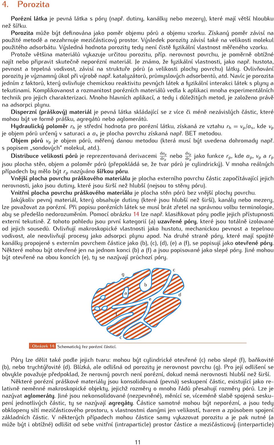 Výsledná hodnota porozity tedy není čistě fyzikální vlastnost měřeného vzorku. Protože většina materiálů vykazuje určitou porozitu, příp.