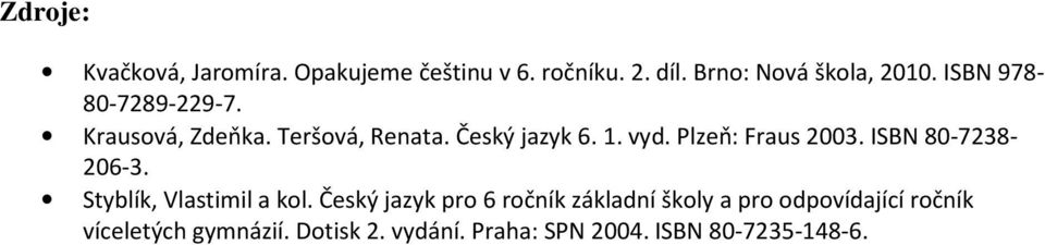 Plzeň: Fraus 2003. ISBN 80-7238- 206-3. Styblík, Vlastimil a kol.