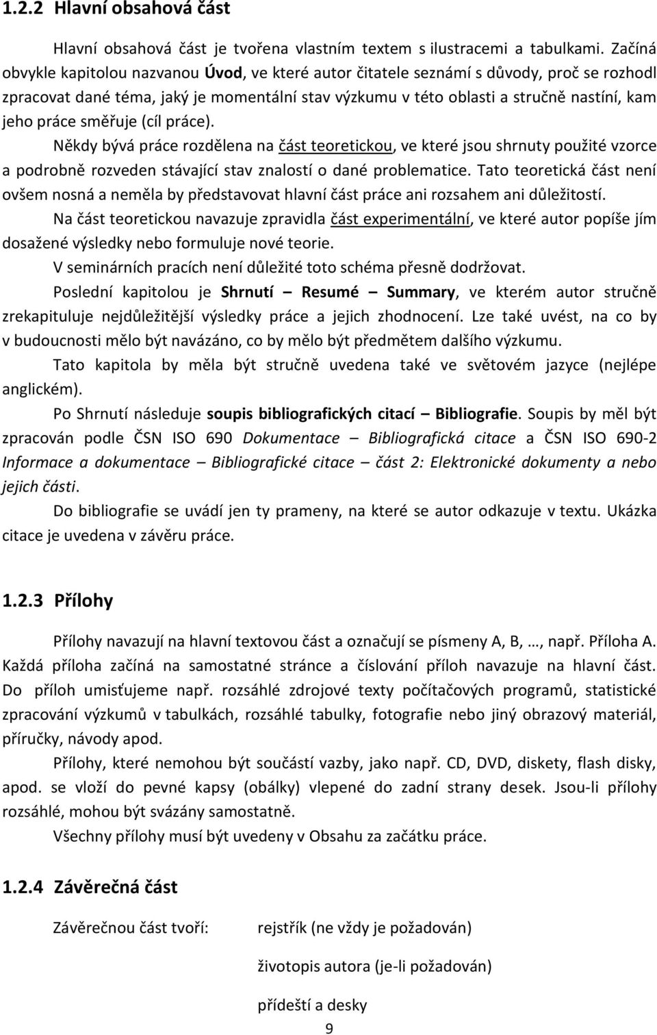 směřuje (cíl práce). Někdy bývá práce rozdělena na část teoretickou, ve které jsou shrnuty použité vzorce a podrobně rozveden stávající stav znalostí o dané problematice.