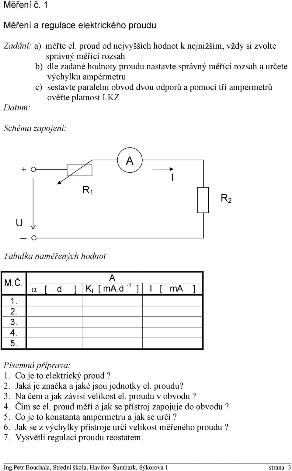 dvou odporů a pomocí tří ampérmetrů ověřte platnost I.KZ + R 1 I R 2 U M.Č. α [ d ] K I [ m.d -1 ] I [ m ] Písemná příprava: Co je to elektrický proud? Jaká je značka a jaké jsou jednotky el.