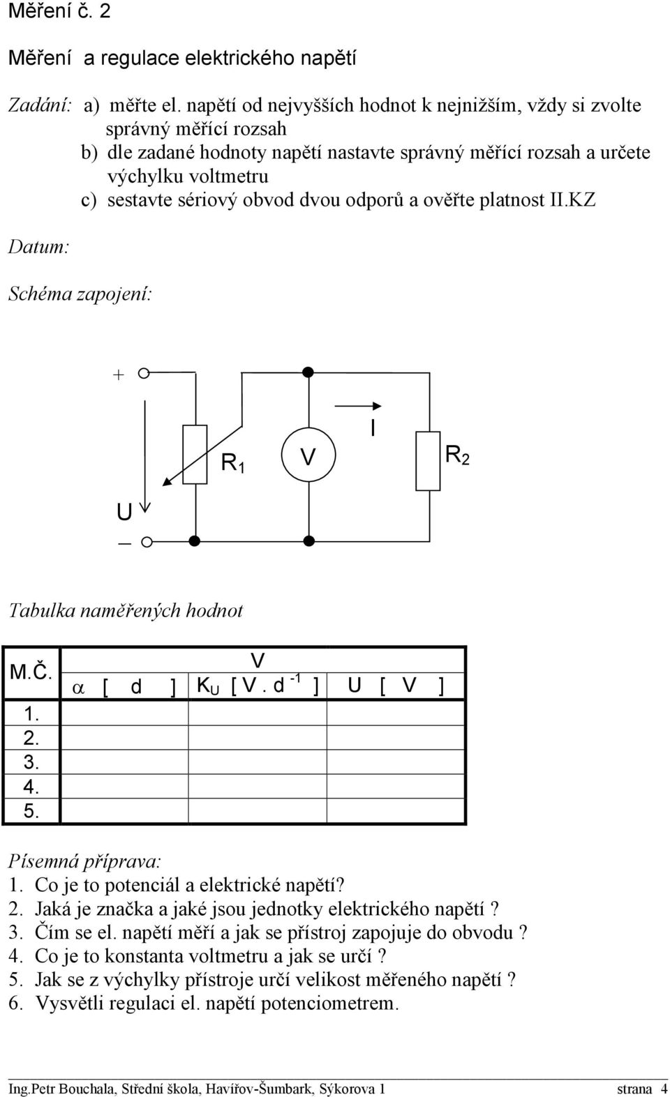sériový obvod dvou odporů a ověřte platnost II.KZ + R 1 I R 2 U M.Č. α [ d ] K U [. d -1 ] U [ ] Písemná příprava: Co je to potenciál a elektrické napětí?