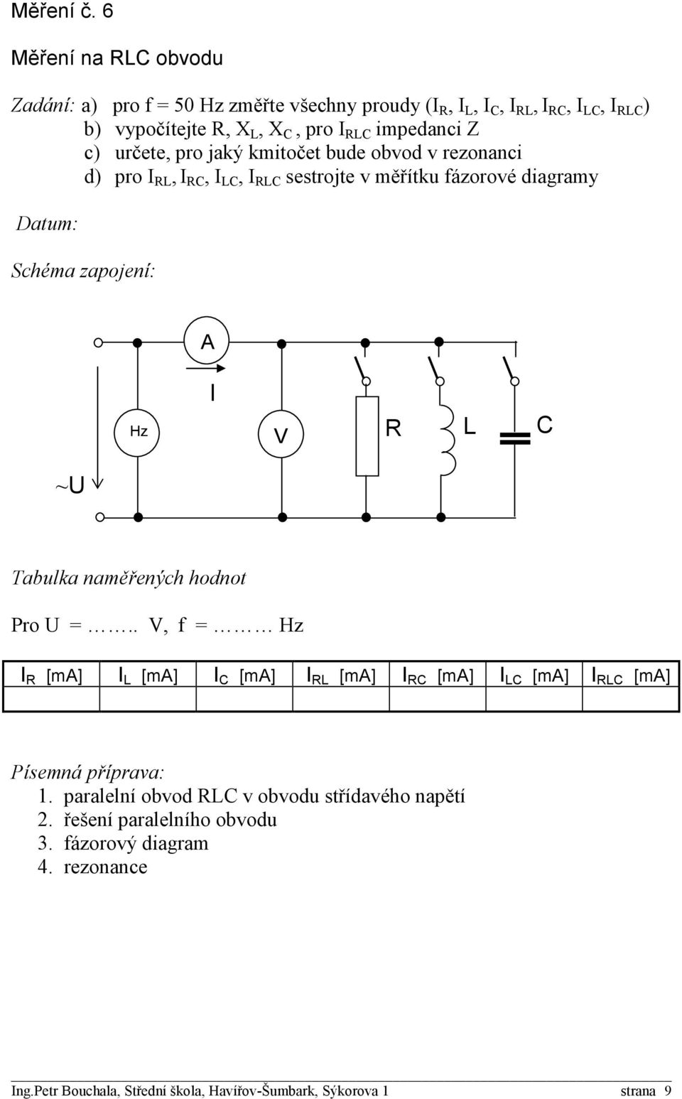 I RLC impedanci Z c) určete, pro jaký kmitočet bude obvod v rezonanci d) pro I RL, I RC, I LC, I RLC sestrojte v měřítku fázorové diagramy Hz I