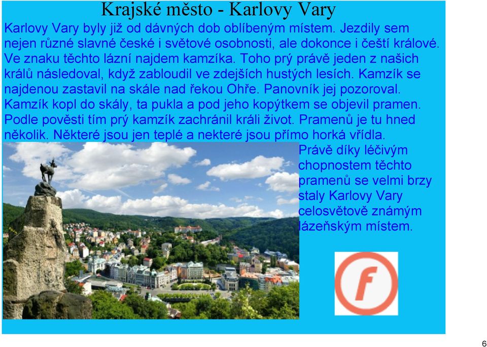 Kamzík se najdenou zastavil na skále nad řekou Ohře. Panovník jej pozoroval. Kamzík kopl do skály, ta pukla a pod jeho kopýtkem se objevil pramen.