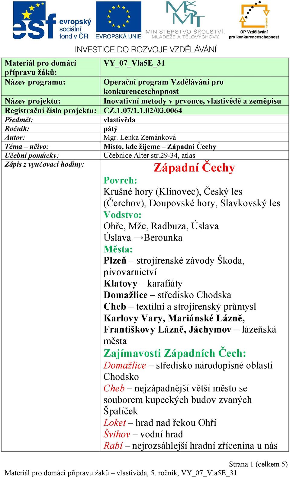 29-34, atlas Zápis z vyučovací hodiny: Západní Čechy Povrch: Krušné hory (Klínovec), Český les (Čerchov), Doupovské hory, Slavkovský les Vodstvo: Ohře, Mže, Radbuza, Úslava Úslava Berounka Města: