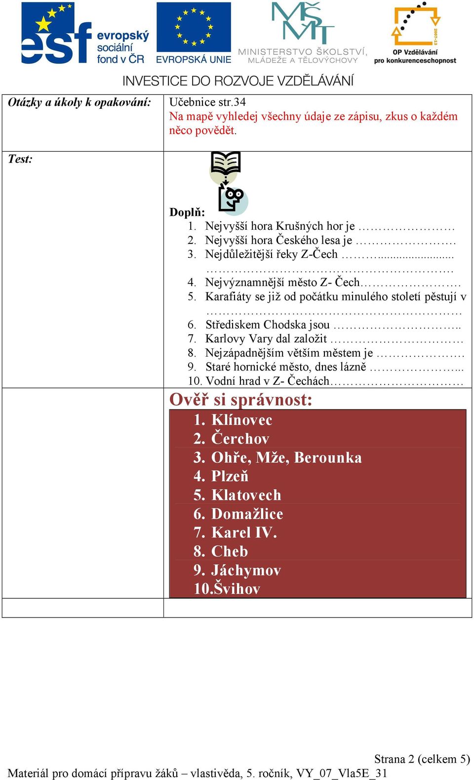 Karafiáty se již od počátku minulého století pěstují v 6. Střediskem Chodska jsou.. 7. Karlovy Vary dal založit 8. Nejzápadnějším větším městem je. 9.