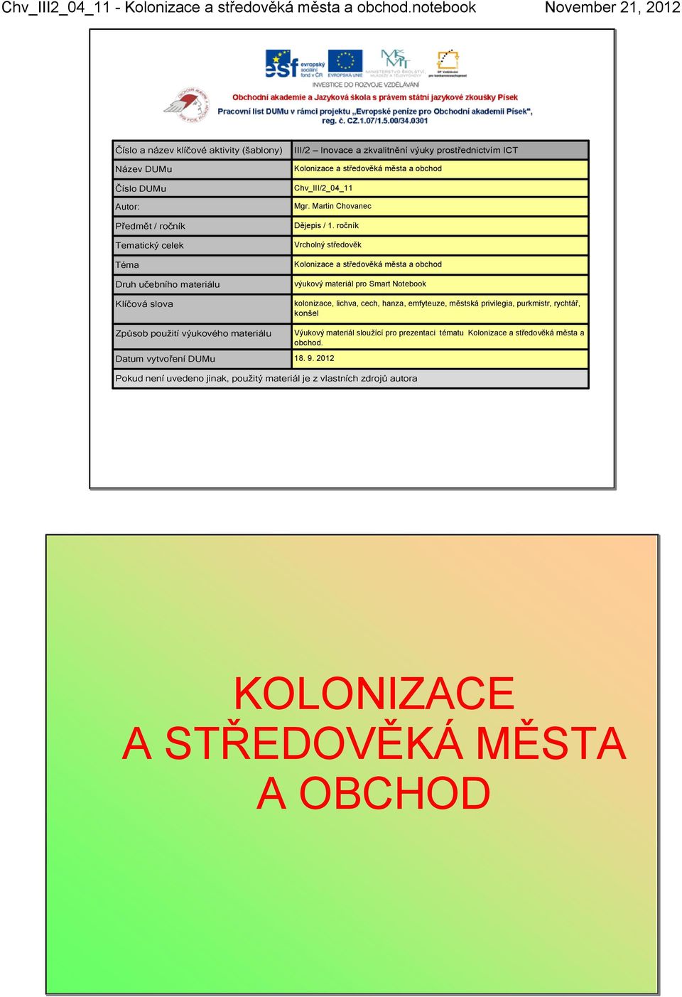 ročník Vrcholný středověk Kolonizace a středověká města a obchod výukový materiál pro Smart Notebook kolonizace, lichva, cech, hanza, emfyteuze, městská privilegia, purkmistr, rychtář,