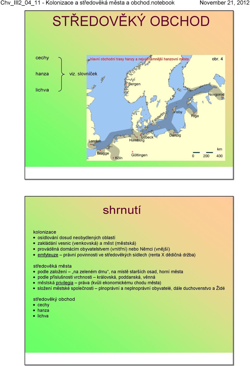 Němci (vnější) emfyteuze právní povinnosti ve středověkých sídlech (renta X dědičná držba) středověká města podle založení na zeleném drnu, na místě starších osad, horní