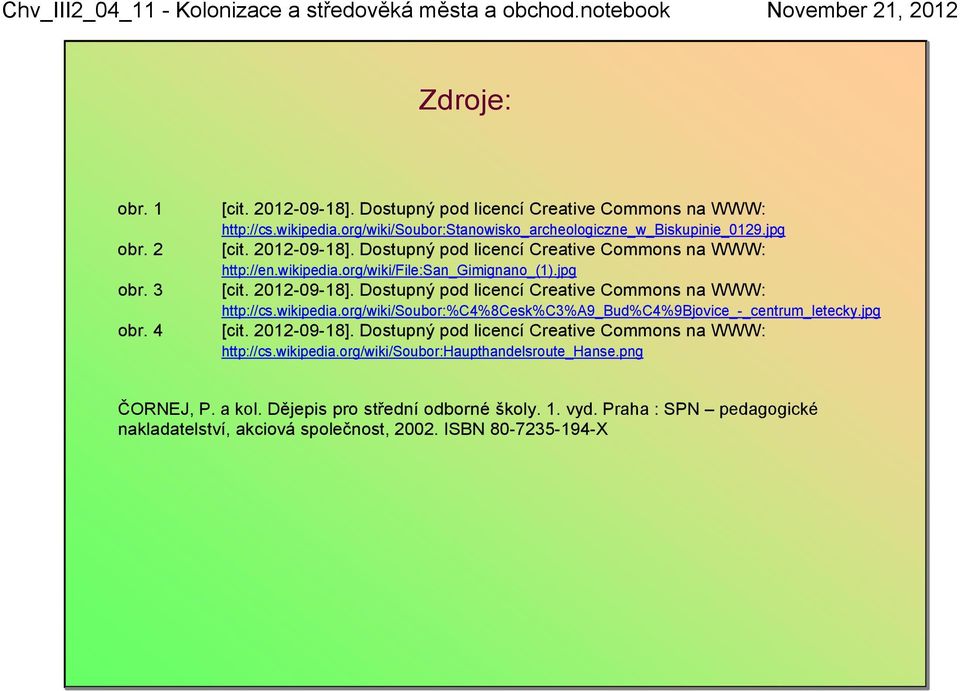 jpg http://cs.wikipedia.org/wiki/soubor:haupthandelsroute_hanse.png ČORNEJ, P. a kol.