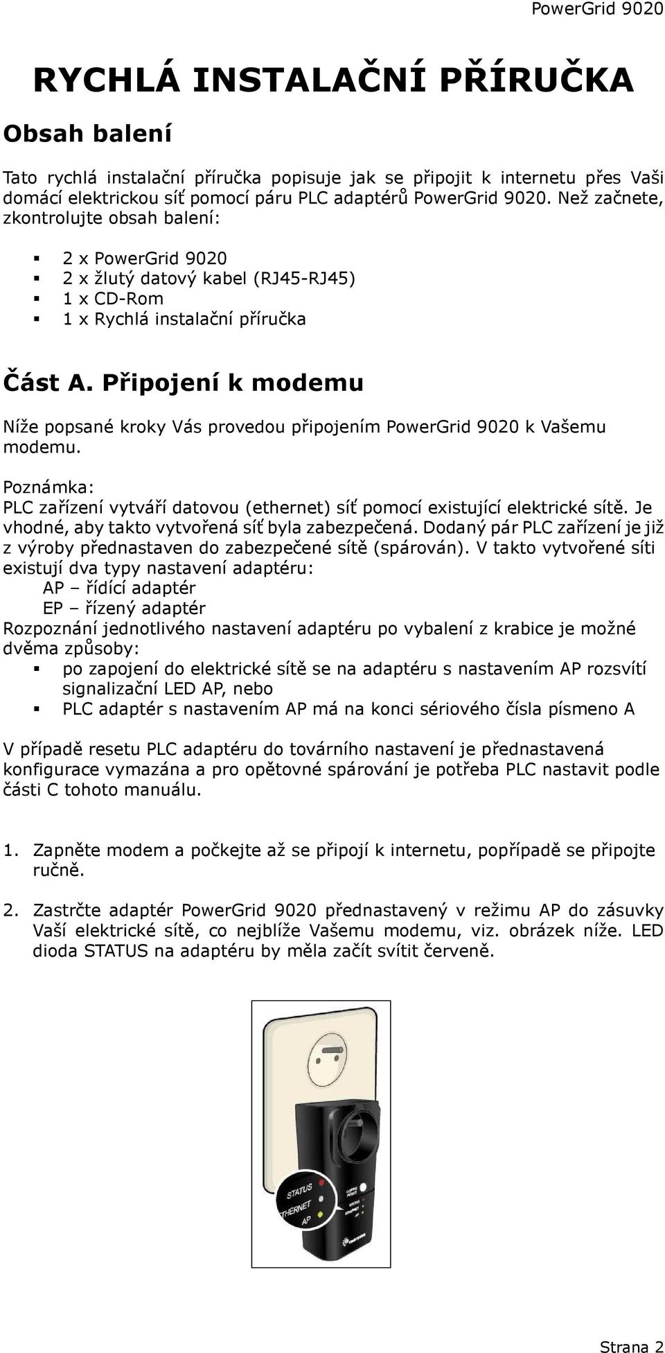 Připojení k modemu Níže popsané kroky Vás provedou připojením PowerGrid 9020 k Vašemu modemu. Poznámka: PLC zařízení vytváří datovou (ethernet) síť pomocí existující elektrické sítě.