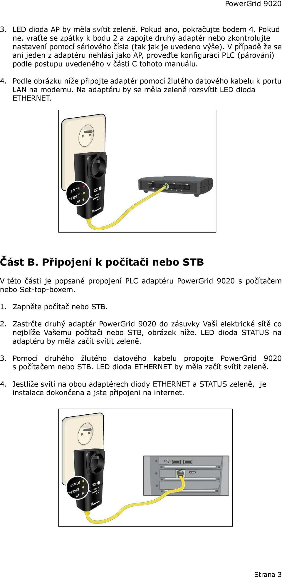 V případě že se ani jeden z adaptéru nehlásí jako AP, proveďte konfiguraci PLC (párování) podle postupu uvedeného v části C tohoto manuálu. 4.