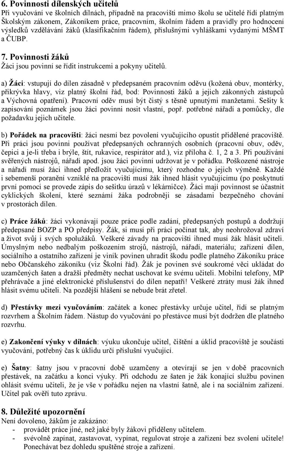 a) Žáci: vstupují do dílen zásadně v předepsaném pracovním oděvu (kožená obuv, montérky, přikrývka hlavy, viz platný školní řád, bod: Povinnosti žáků a jejich zákonných zástupců a Výchovná opatření).