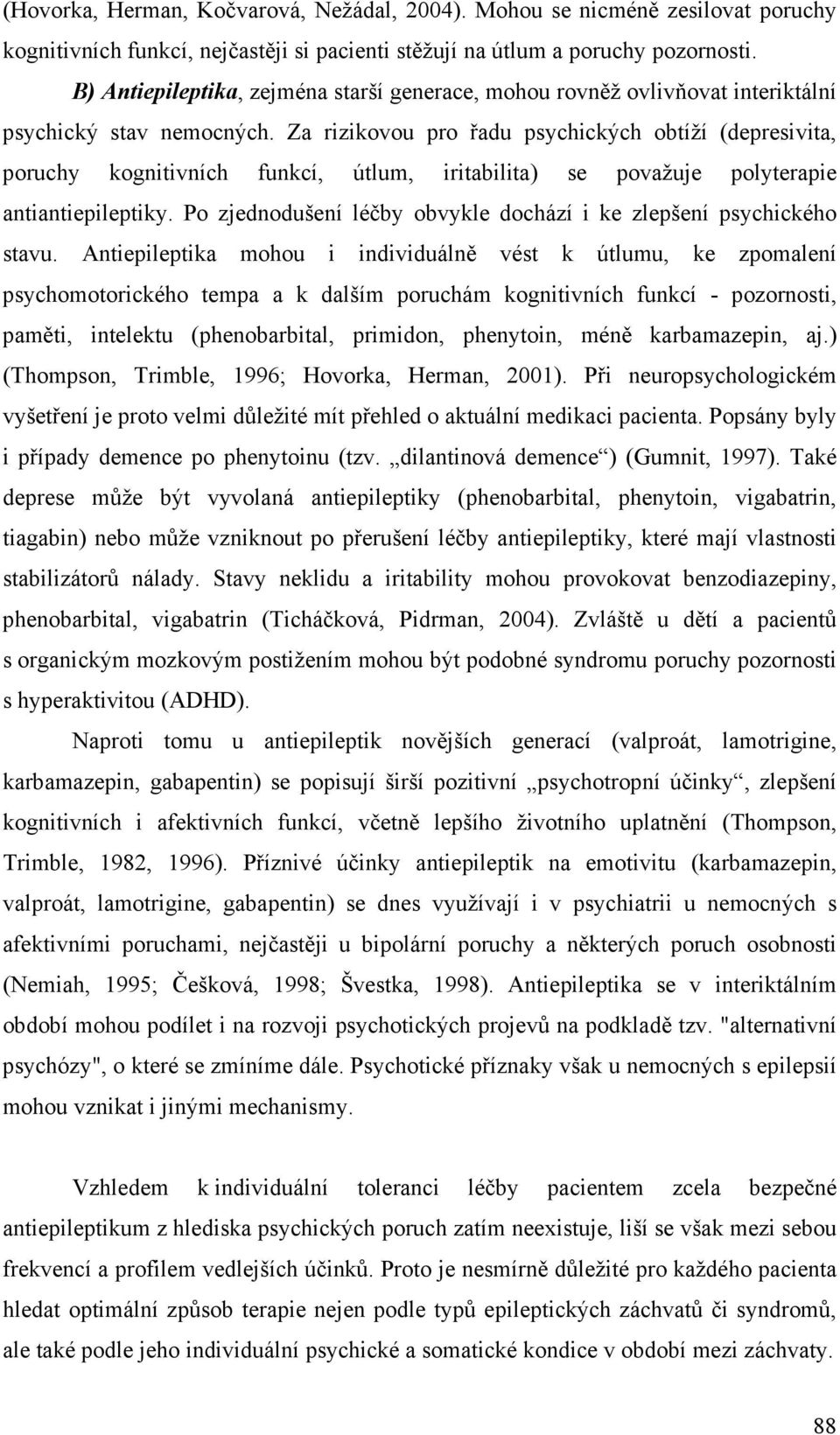 Za rizikovou pro řadu psychických obtíží (depresivita, poruchy kognitivních funkcí, útlum, iritabilita) se považuje polyterapie antiantiepileptiky.