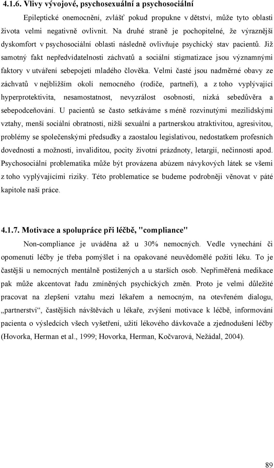 Již samotný fakt nepředvídatelnosti záchvatů a sociální stigmatizace jsou významnými faktory v utváření sebepojetí mladého člověka.