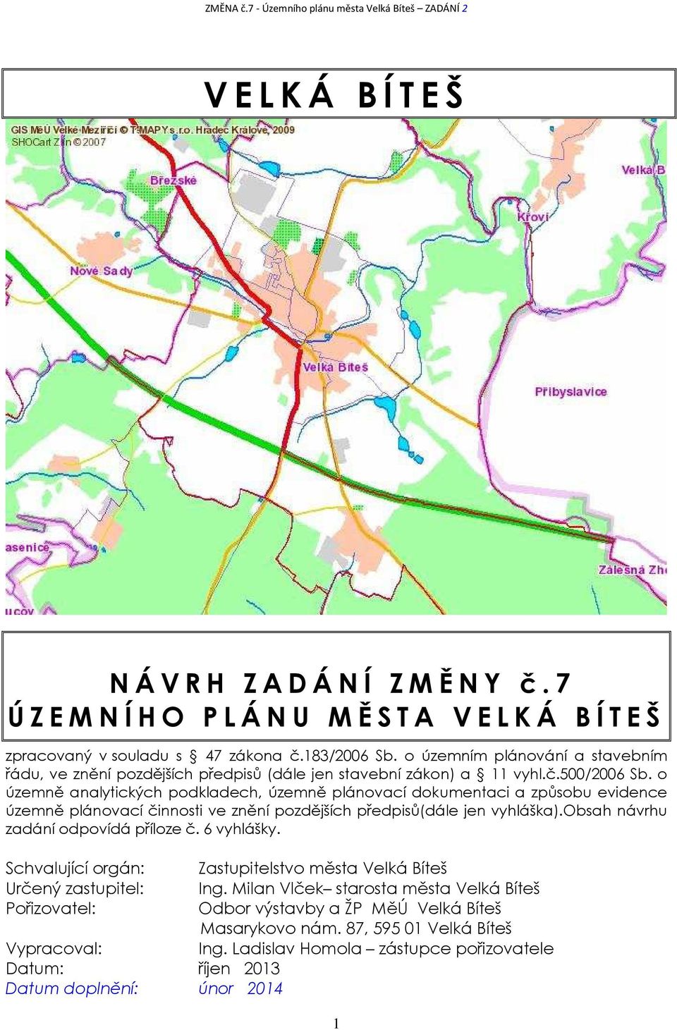 o územně analytických podkladech, územně plánovací dokumentaci a způsobu evidence územně plánovací činnosti ve znění pozdějších předpisů(dále jen vyhláška).obsah návrhu zadání odpovídá příloze č.