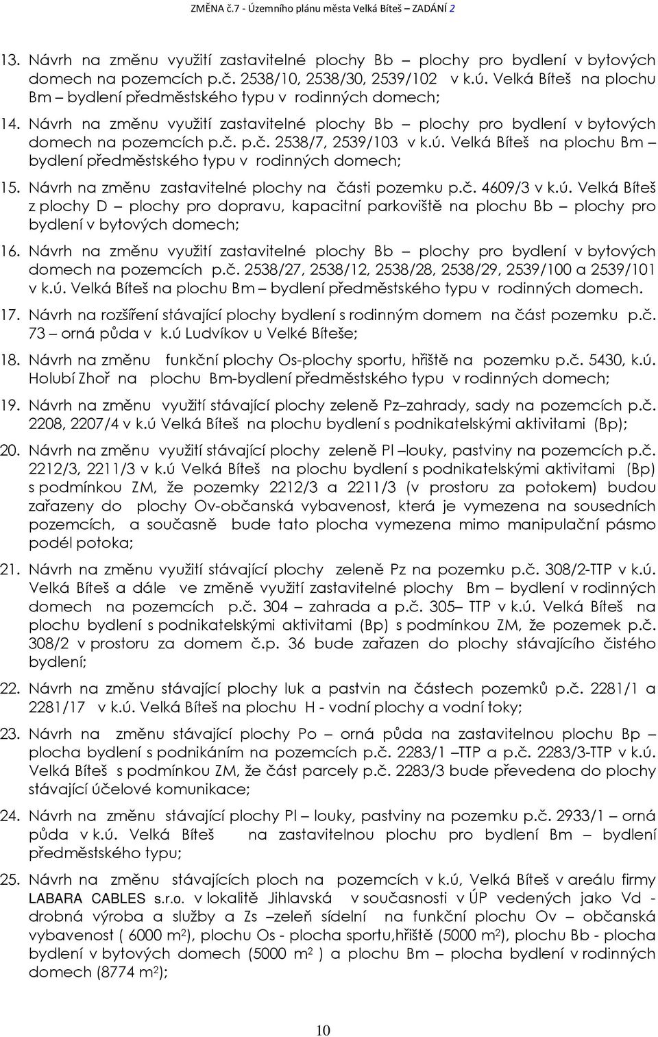ú. Velká Bíteš na plochu Bm bydlení předměstského typu v rodinných domech; 15. Návrh na změnu zastavitelné plochy na části pozemku p.č. 4609/3 v k.ú. Velká Bíteš z plochy D plochy pro dopravu, kapacitní parkoviště na plochu Bb plochy pro bydlení v bytových domech; 16.
