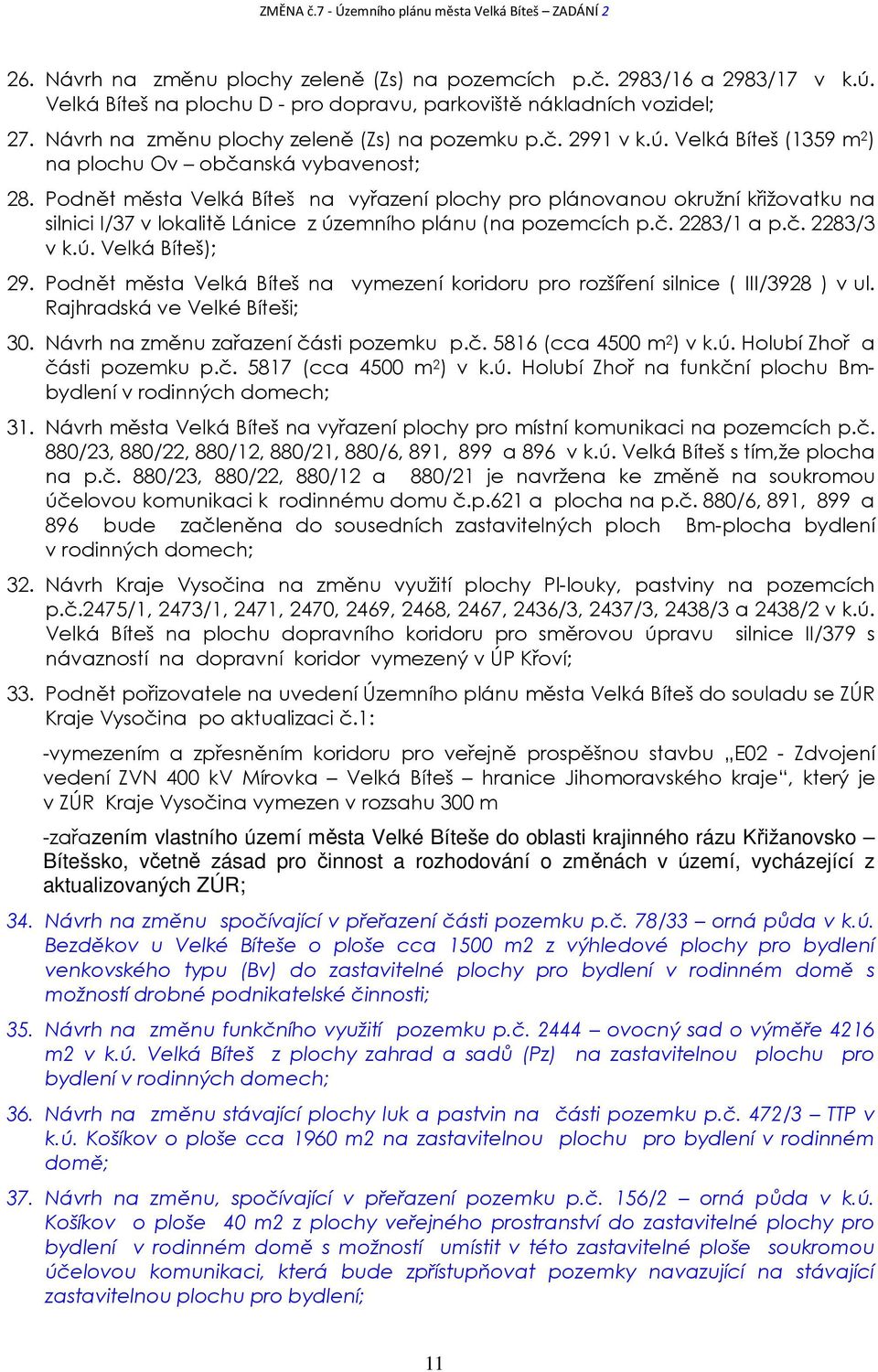 Podnět města Velká Bíteš na vyřazení plochy pro plánovanou okružní křižovatku na silnici I/37 v lokalitě Lánice z územního plánu (na pozemcích p.č. 2283/1 a p.č. 2283/3 v k.ú. Velká Bíteš); 29.