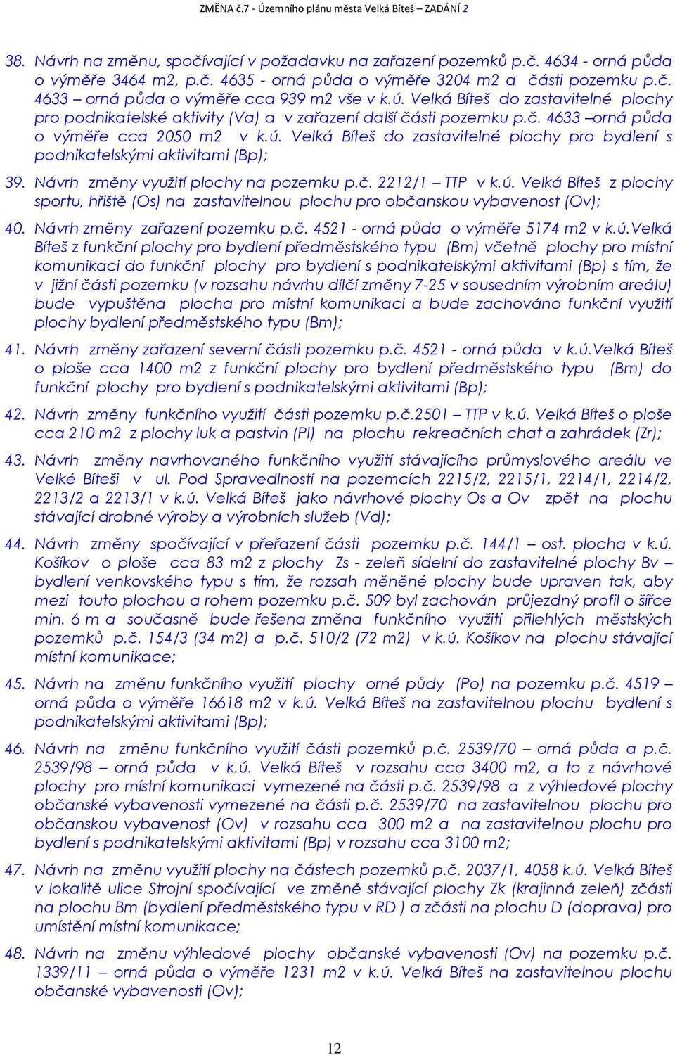 Návrh změny využití plochy na pozemku p.č. 2212/1 TTP v k.ú. Velká Bíteš z plochy sportu, hřiště (Os) na zastavitelnou plochu pro občanskou vybavenost (Ov); 40. Návrh změny zařazení pozemku p.č. 4521 - orná půda o výměře 5174 m2 v k.