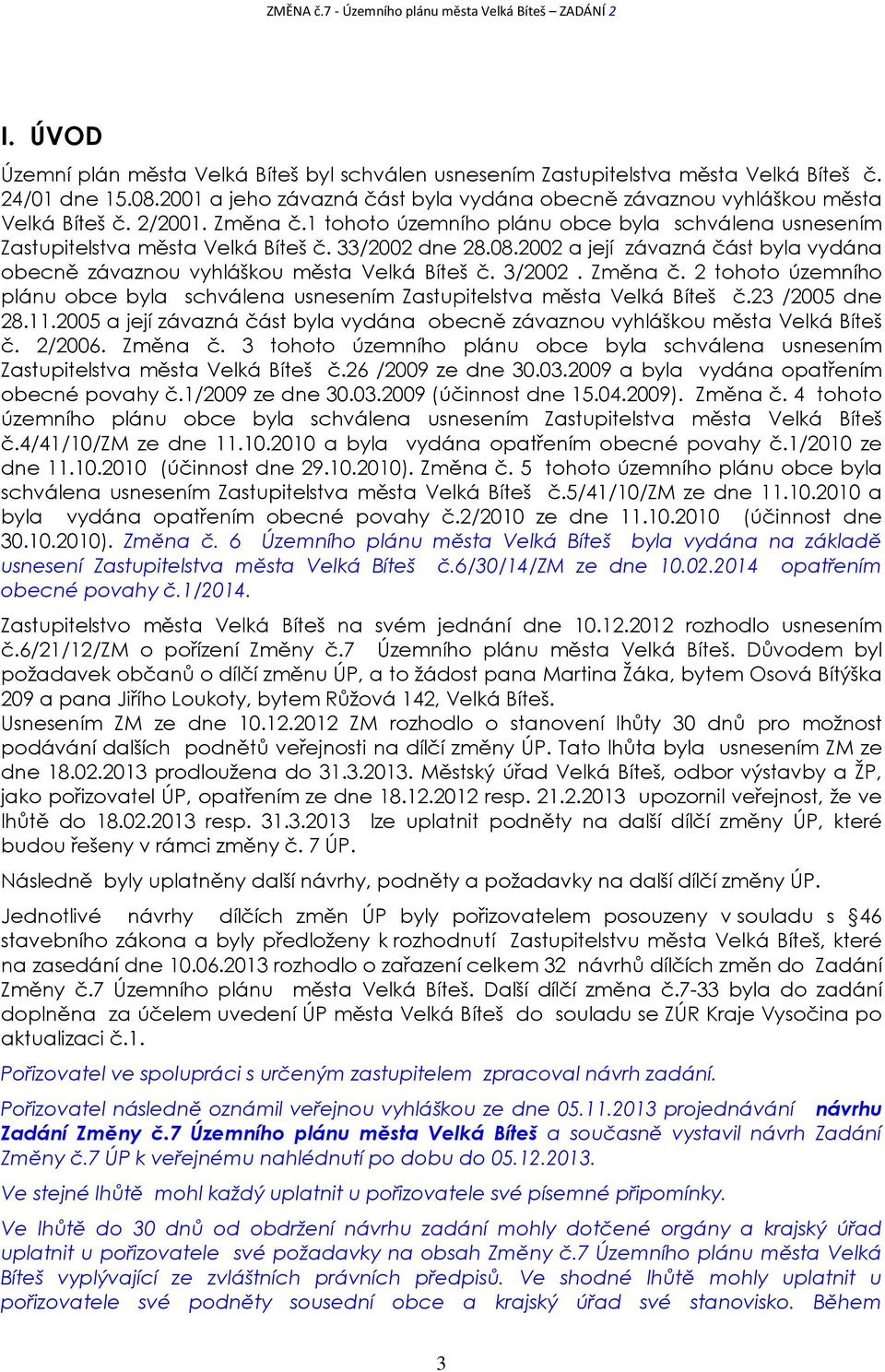 2002 a její závazná část byla vydána obecně závaznou vyhláškou města Velká Bíteš č. 3/2002. Změna č. 2 tohoto územního plánu obce byla schválena usnesením Zastupitelstva města Velká Bíteš č.