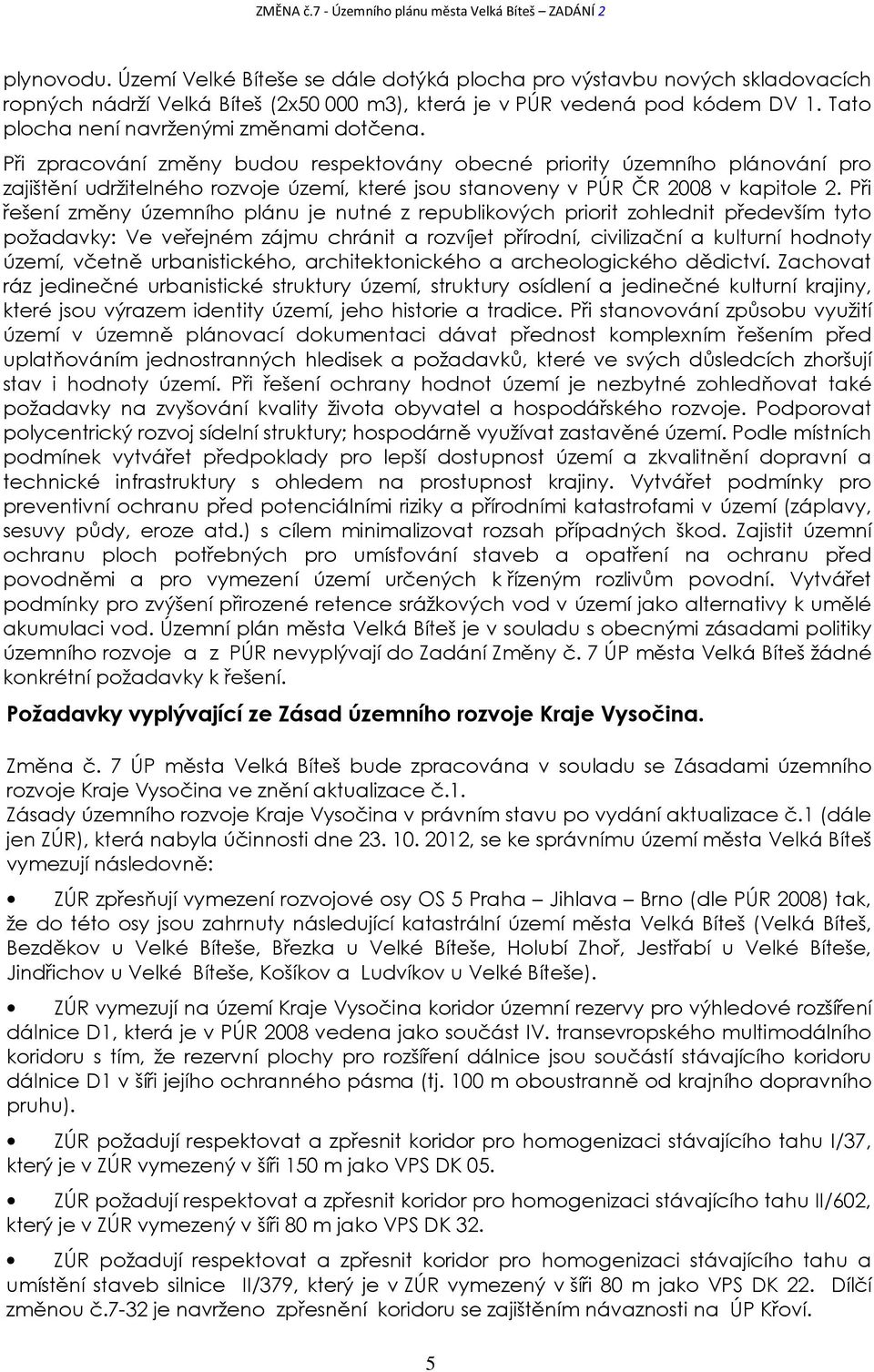 Při zpracování změny budou respektovány obecné priority územního plánování pro zajištění udržitelného rozvoje území, které jsou stanoveny v PÚR ČR 2008 v kapitole 2.