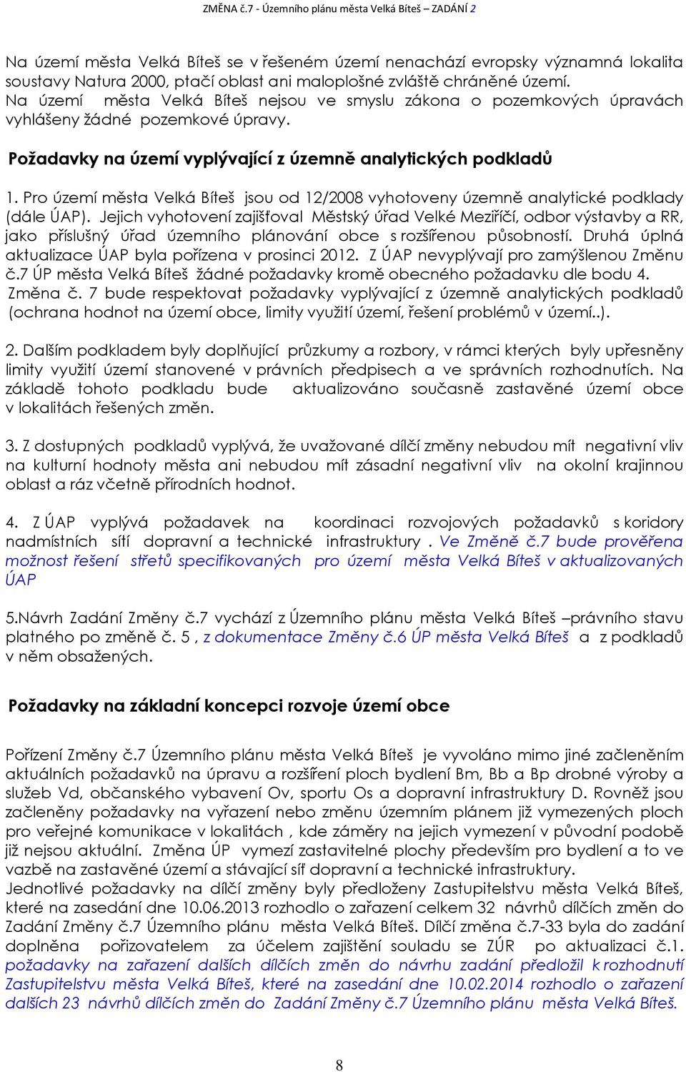 Pro území města Velká Bíteš jsou od 12/2008 vyhotoveny územně analytické podklady (dále ÚAP).