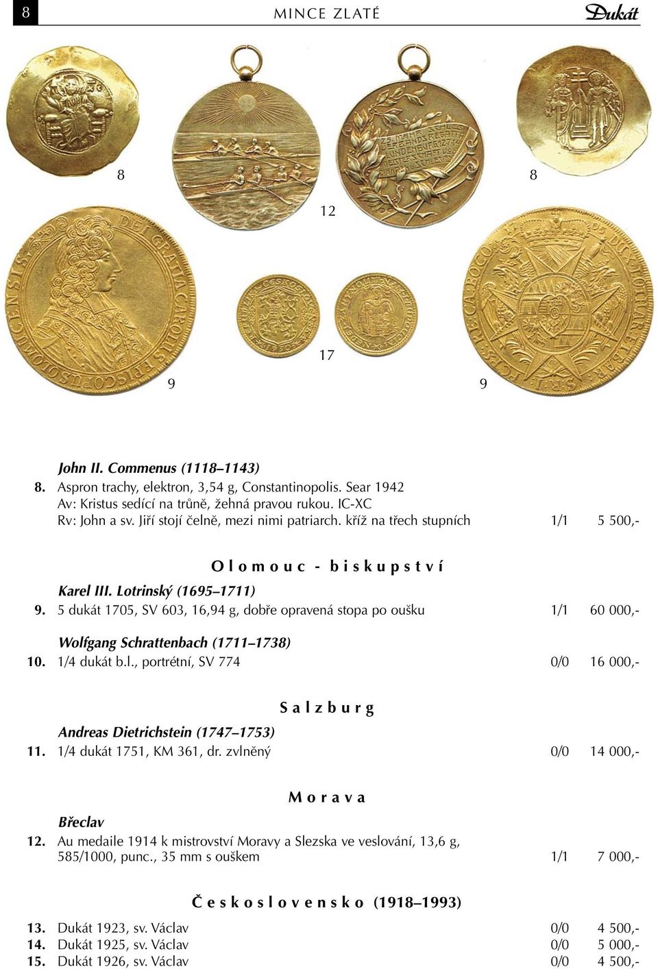 5 dukát 1705, SV 603, 16,94 g, dobře opravená stopa po oušku 1/1 60 000,- Wolfgang Schrattenbach (1711 1738) 10. 1/4 dukát b.l., portrétní, SV 774 0/0 16 000,- S a l z b u r g Andreas Dietrichstein (1747 1753) 11.