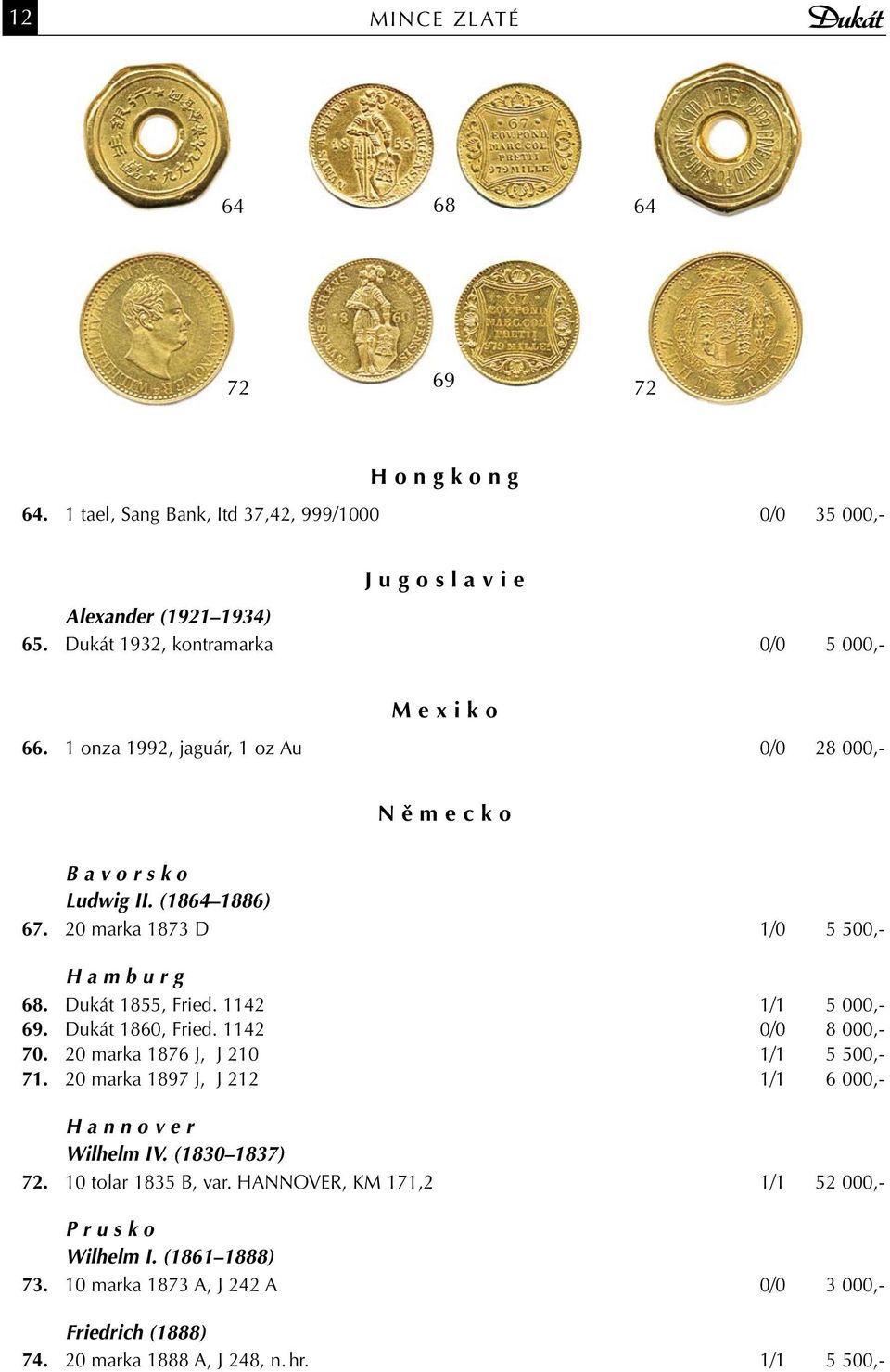 20 marka 1873 D 1/0 5 500,- H a m b u r g 68. Dukát 1855, Fried. 1142 1/1 5 000,- 69. Dukát 1860, Fried. 1142 0/0 8 000,- 70. 20 marka 1876 J, J 210 1/1 5 500,- 71.