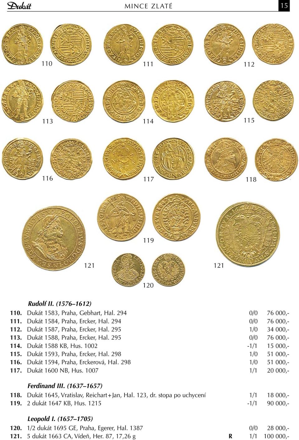 Dukát 1593, Praha, Ercker, Hal. 298 1/0 51 000,- 116. Dukát 1594, Praha, Erckerová, Hal. 298 1/0 51 000,- 117. Dukát 1600 NB, Hus. 1007 1/1 20 000,- Ferdinand III. (1637 1657) 118.