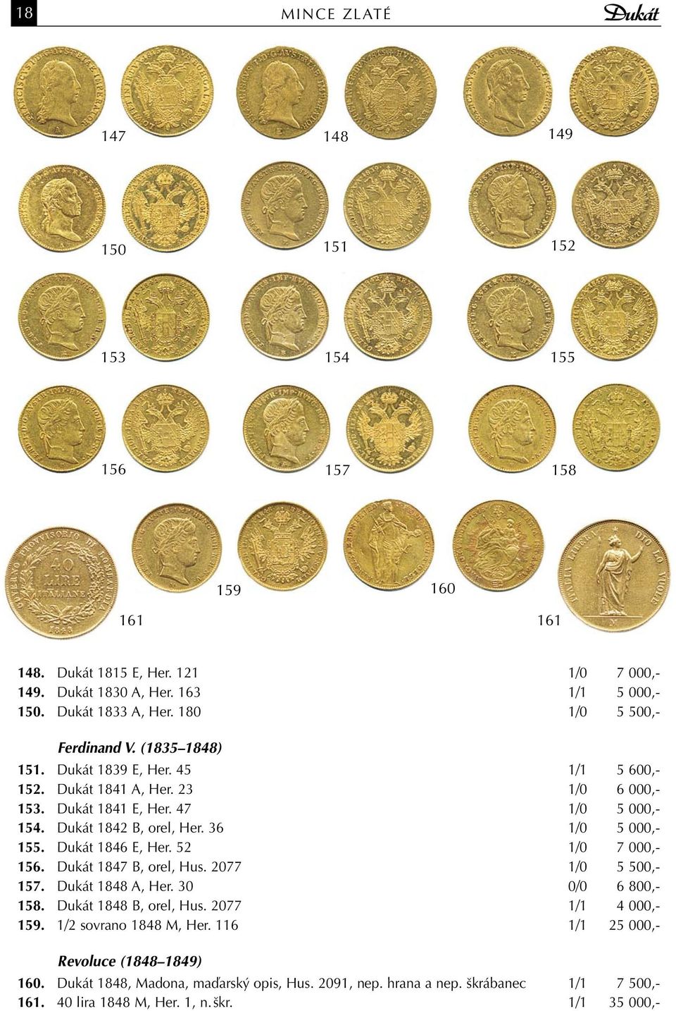 36 1/0 5 000,- 155. Dukát 1846 E, Her. 52 1/0 7 000,- 156. Dukát 1847 B, orel, Hus. 2077 1/0 5 500,- 157. Dukát 1848 A, Her. 30 0/0 6 800,- 158. Dukát 1848 B, orel, Hus. 2077 1/1 4 000,- 159.