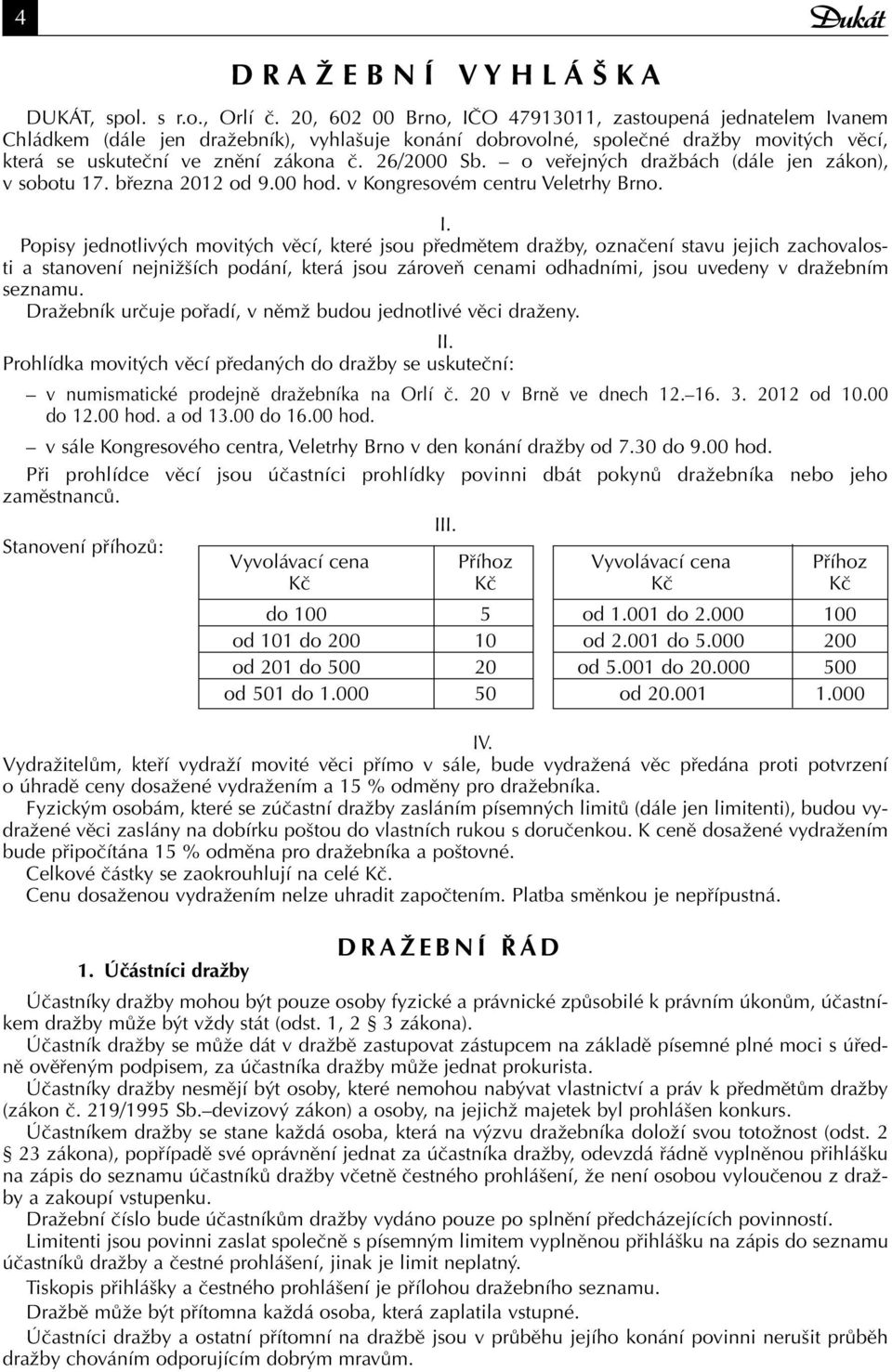 o veřejných dražbách (dále jen zákon), v sobotu 17. března 2012 od 9.00 hod. v Kongresovém centru Veletrhy Brno. I.