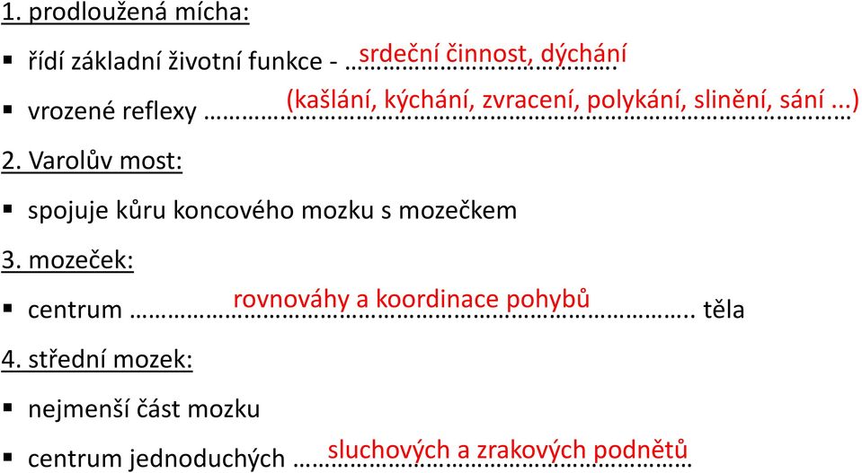 sání...) 2. Varolův most: spojuje kůru koncového mozku s mozečkem 3. mozeček: centrum.