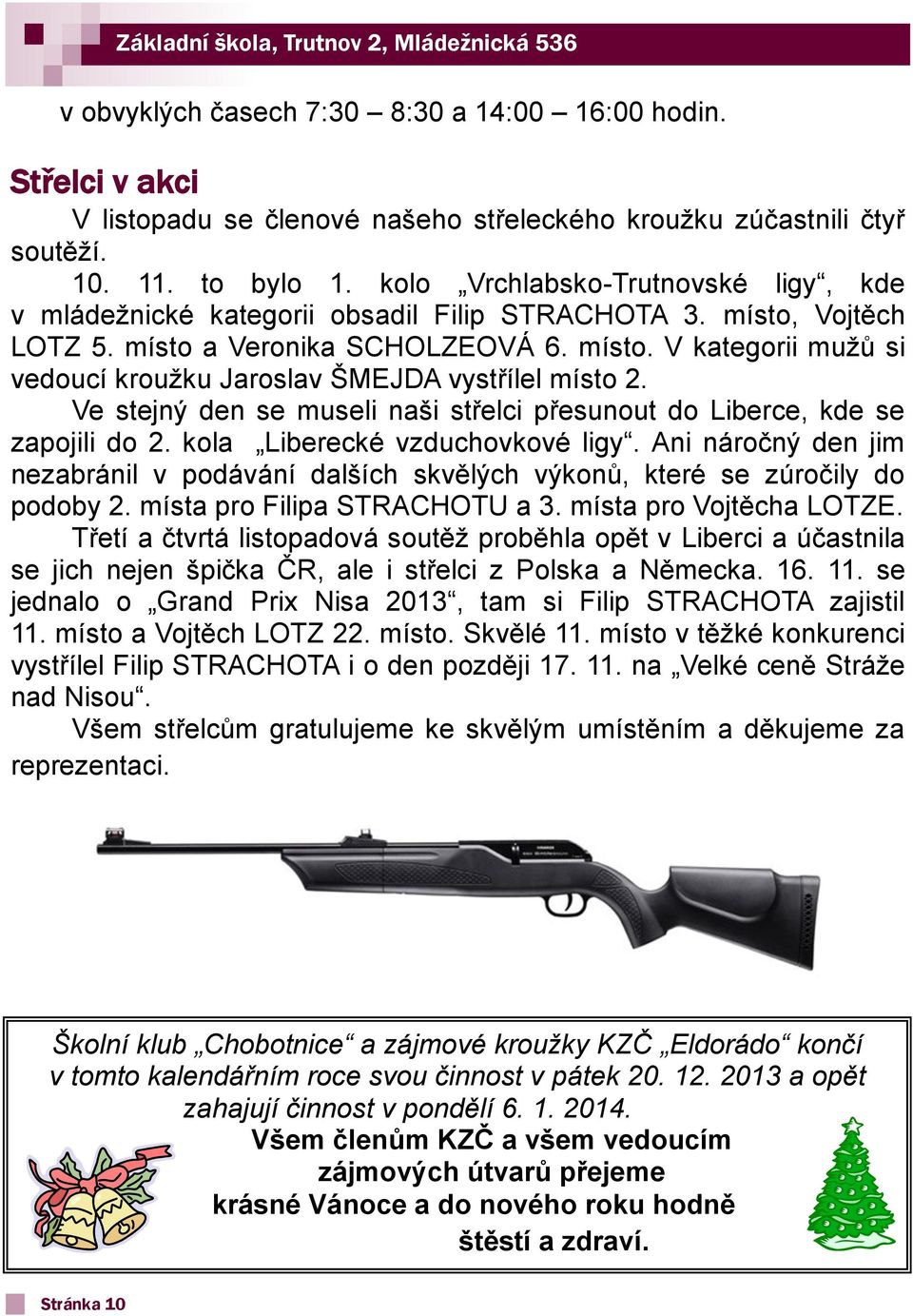 Ve stejný den se museli naši střelci přesunout do Liberce, kde se zapojili do 2. kola Liberecké vzduchovkové ligy.
