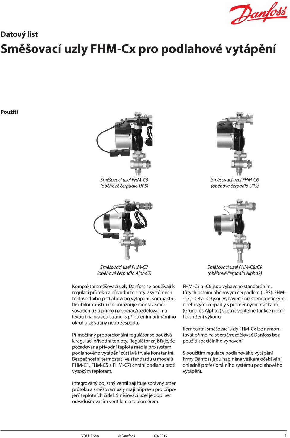 Kompaktní, flexibilní konstrukce umožňuje montáž směšovacích uzlů přímo na sběrač/rozdělovač, na levou i na pravou stranu, s připojením primárního okruhu ze strany nebo zespodu.