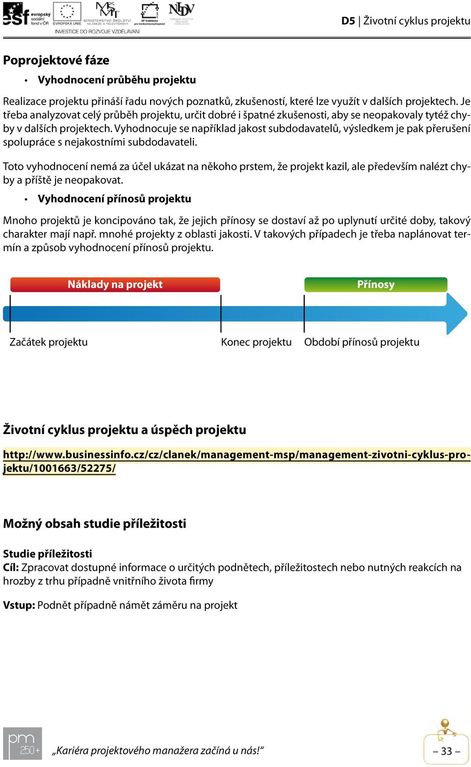 Vyhodnocuje se například jakost subdodavatelů, výsledkem je pak přerušení spolupráce s nejakostními subdodavateli.